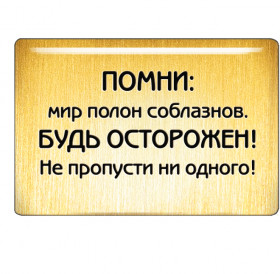 Магнит "Помни: мир полон соблазнов. Будь осторожен! Не пропусти ни одного!"