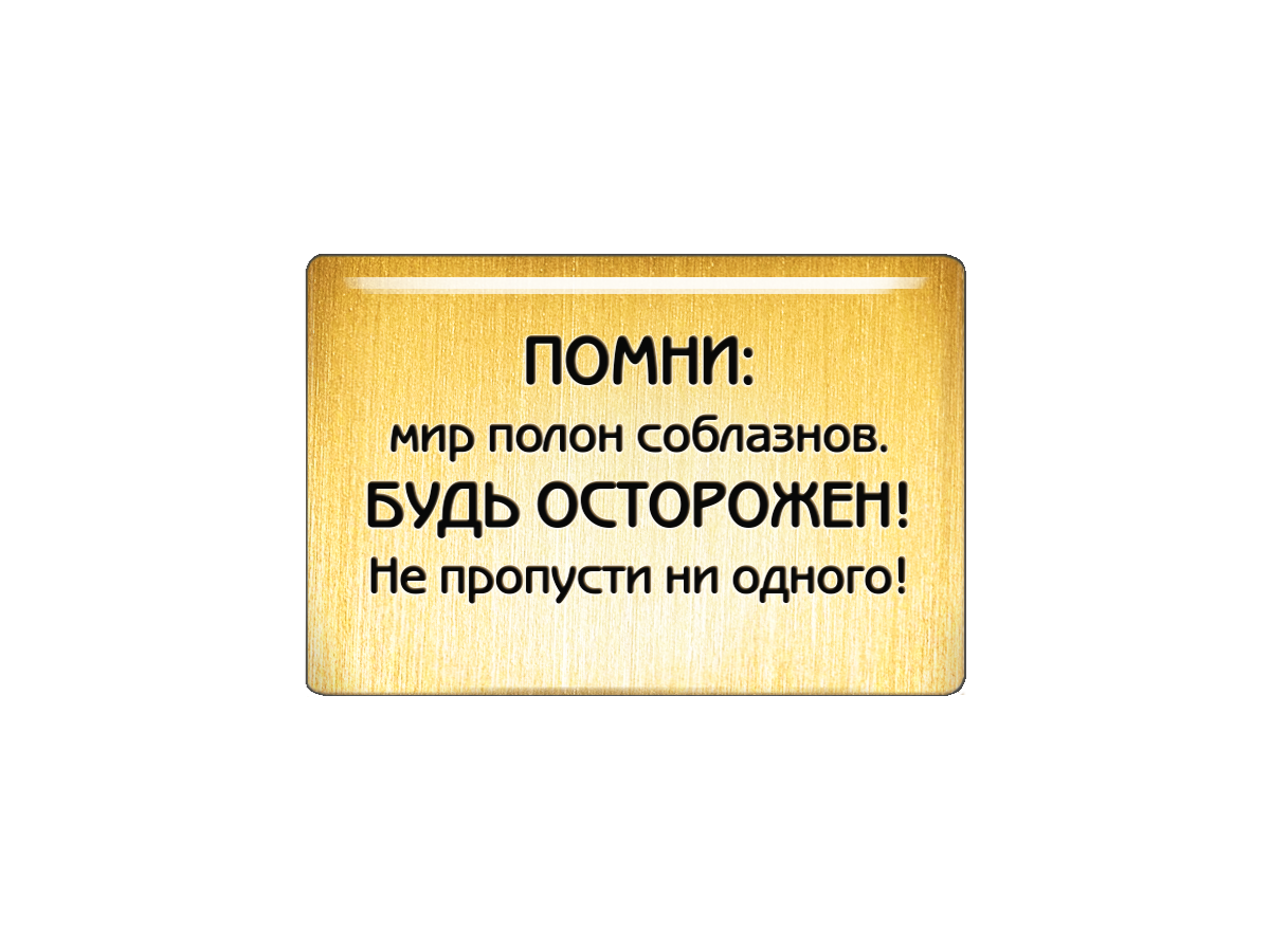 Магнит "Помни: мир полон соблазнов. Будь осторожен! Не пропусти ни одного!"